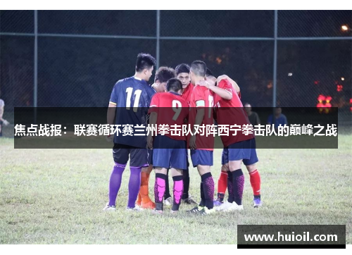 焦点战报：联赛循环赛兰州拳击队对阵西宁拳击队的巅峰之战