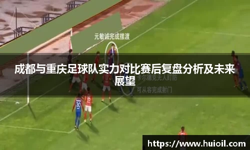 成都与重庆足球队实力对比赛后复盘分析及未来展望