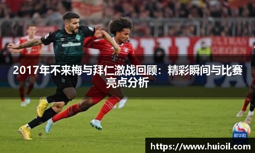 2017年不来梅与拜仁激战回顾：精彩瞬间与比赛亮点分析